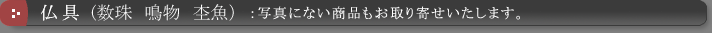 仏具（数珠　鳴物　杢魚）　写真にない商品もお取り寄せいたします。